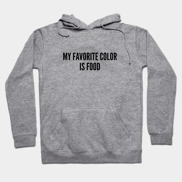 Cute - My Favorite Color Is Food - Funny Joke Statement Humor Slogan Quotes Saying Hoodie by sillyslogans